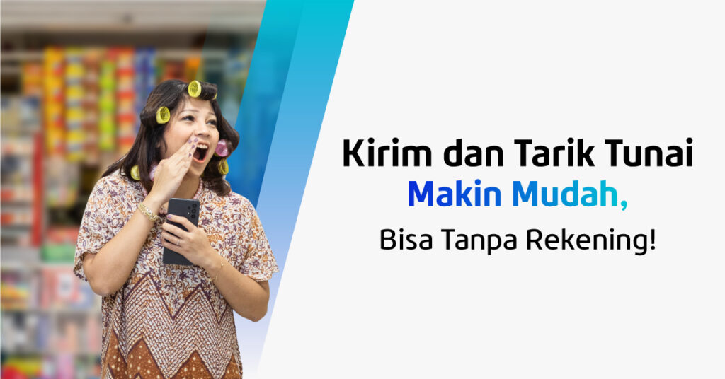 Kirim dan Tarik Tunai Makin Mudah, Tanpa Rekening!