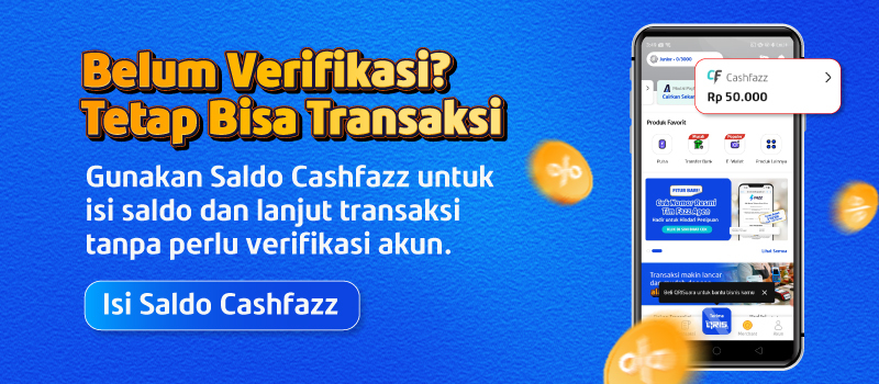 Belum Verifikasi Akun? Tetap Bisa Transaksi Pakai Saldo Cashfazz
